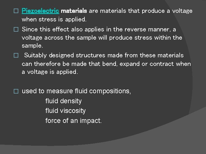 Piezoelectric materials are materials that produce a voltage when stress is applied. � Since