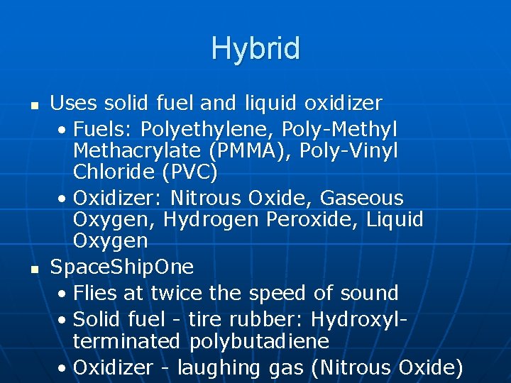 Hybrid n n Uses solid fuel and liquid oxidizer • Fuels: Polyethylene, Poly-Methyl Methacrylate