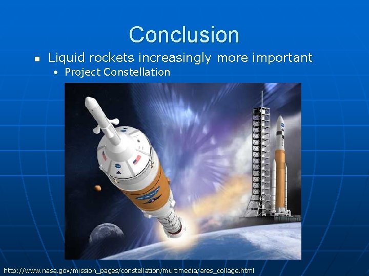 Conclusion n Liquid rockets increasingly more important • Project Constellation http: //www. nasa. gov/mission_pages/constellation/multimedia/ares_collage.