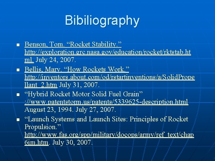 Bibiliography n n Benson, Tom. “Rocket Stability. ” http: //exploration. grc. nasa. gov/education/rocket/rktstab. ht