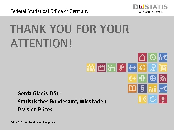 Federal Statistical Office of Germany Thank you for your Attention! Gerda Gladis-Dörr Statistisches Bundesamt,