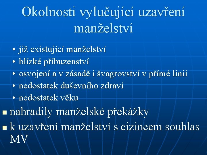 Okolnosti vylučující uzavření manželství • • • již existující manželství blízké příbuzenství osvojení a