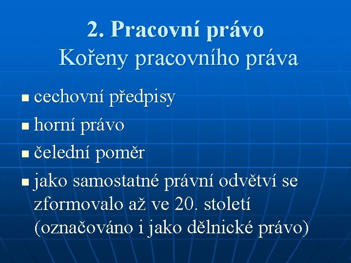 2. Pracovní právo Kořeny pracovního práva cechovní předpisy n horní právo n čelední poměr