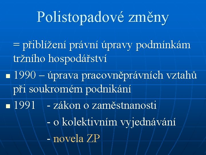 Polistopadové změny = přiblížení právní úpravy podmínkám tržního hospodářství n 1990 – úprava pracovněprávních