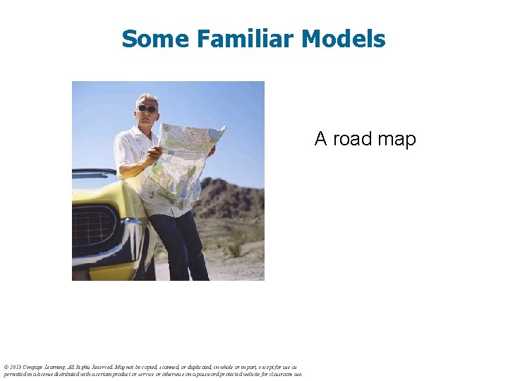 Some Familiar Models A road map © 2013 Cengage Learning. All Rights Reserved. May