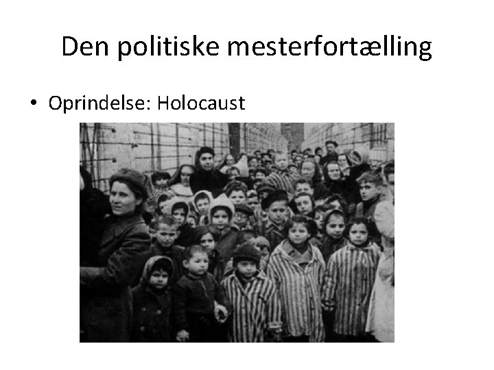 Den politiske mesterfortælling • Oprindelse: Holocaust 