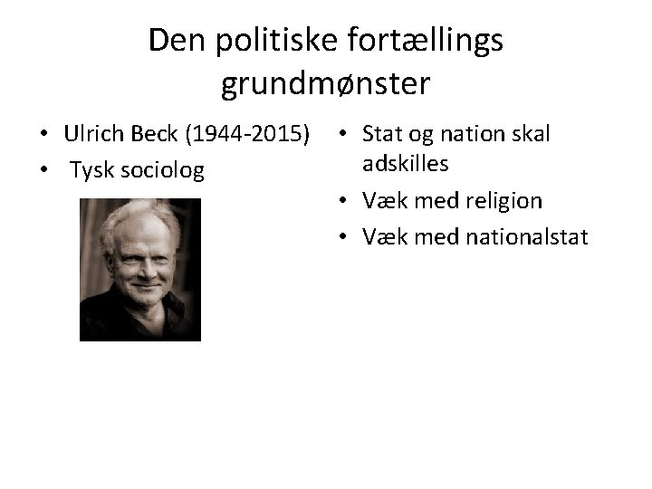 Den politiske fortællings grundmønster • Ulrich Beck (1944 -2015) • Tysk sociolog • Stat