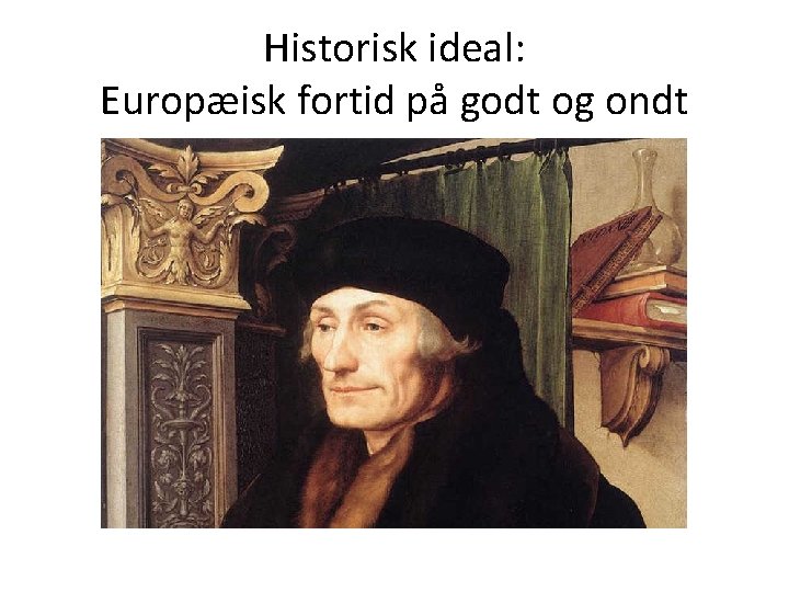 Historisk ideal: Europæisk fortid på godt og ondt 