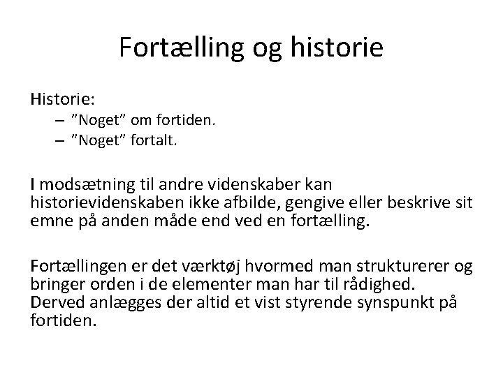 Fortælling og historie Historie: – ”Noget” om fortiden. – ”Noget” fortalt. I modsætning til