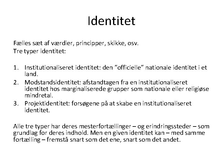 Identitet Fælles sæt af værdier, principper, skikke, osv. Tre typer identitet: 1. Institutionaliseret identitet: