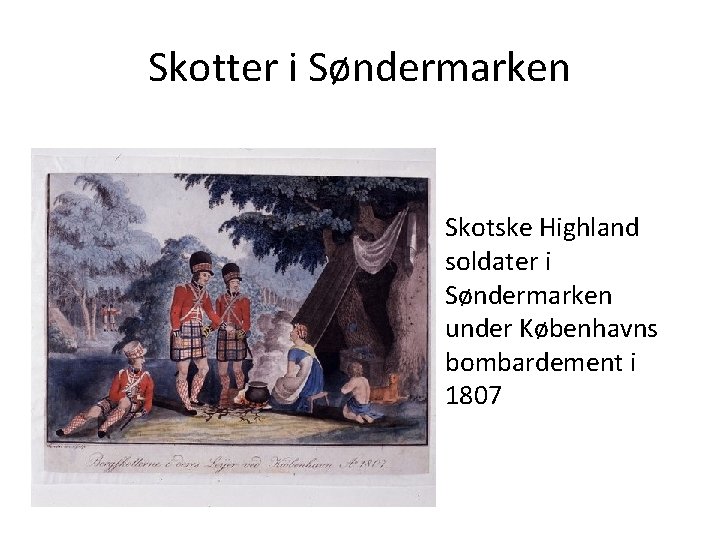 Skotter i Søndermarken Skotske Highland soldater i Søndermarken under Københavns bombardement i 1807 