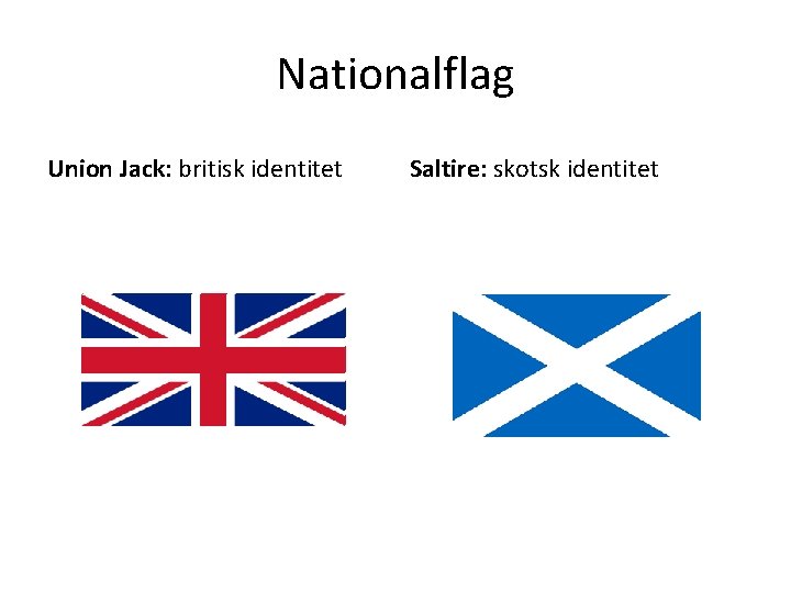 Nationalflag Union Jack: britisk identitet Saltire: skotsk identitet 