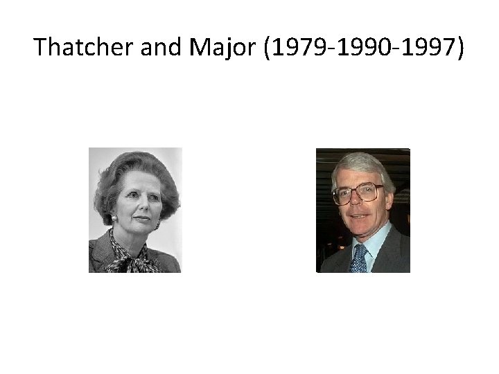 Thatcher and Major (1979 -1990 -1997) 