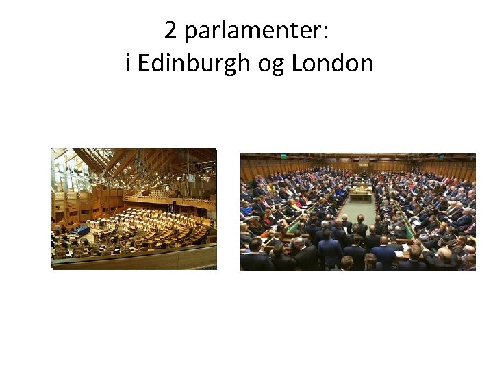 2 parlamenter: i Edinburgh og London 