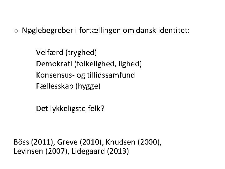 o Nøglebegreber i fortællingen om dansk identitet: Velfærd (tryghed) Demokrati (folkelighed, lighed) Konsensus- og