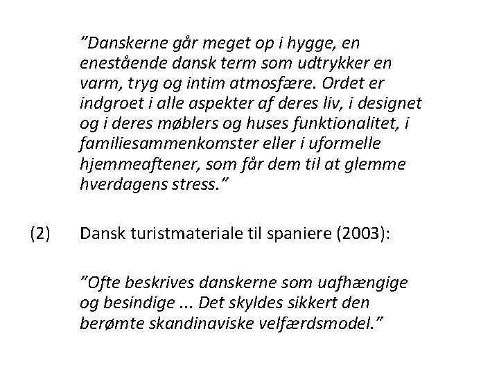 ”Danskerne går meget op i hygge, en enestående dansk term som udtrykker en varm,