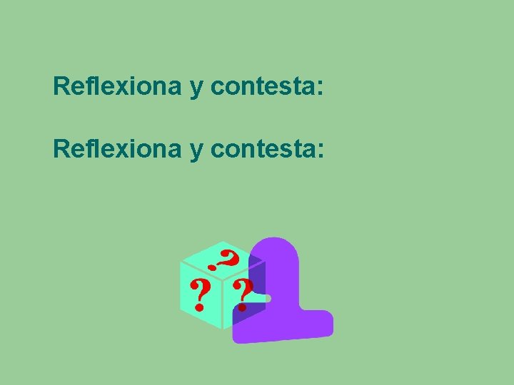 Reflexiona y contesta: 