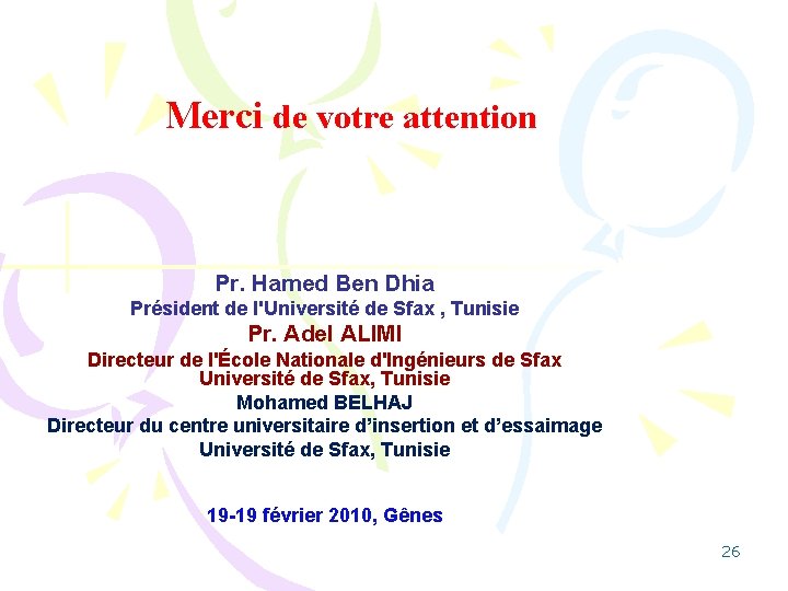 Merci de votre attention Pr. Hamed Ben Dhia Président de l'Université de Sfax ,