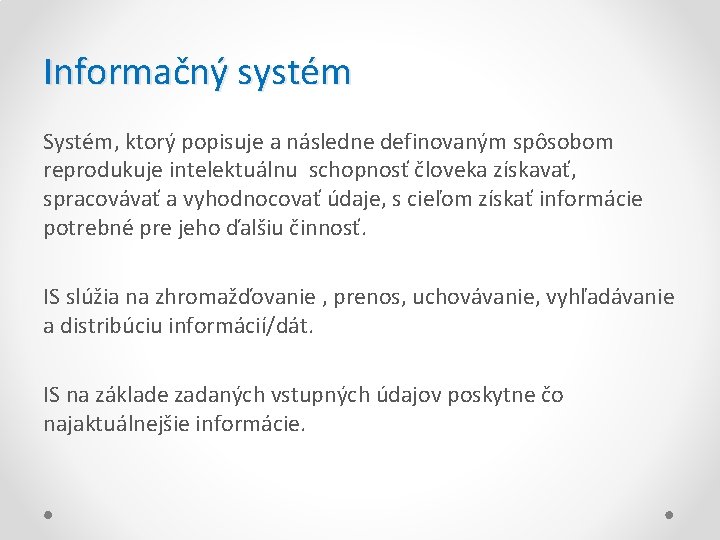 Informačný systém Systém, ktorý popisuje a následne definovaným spôsobom reprodukuje intelektuálnu schopnosť človeka získavať,