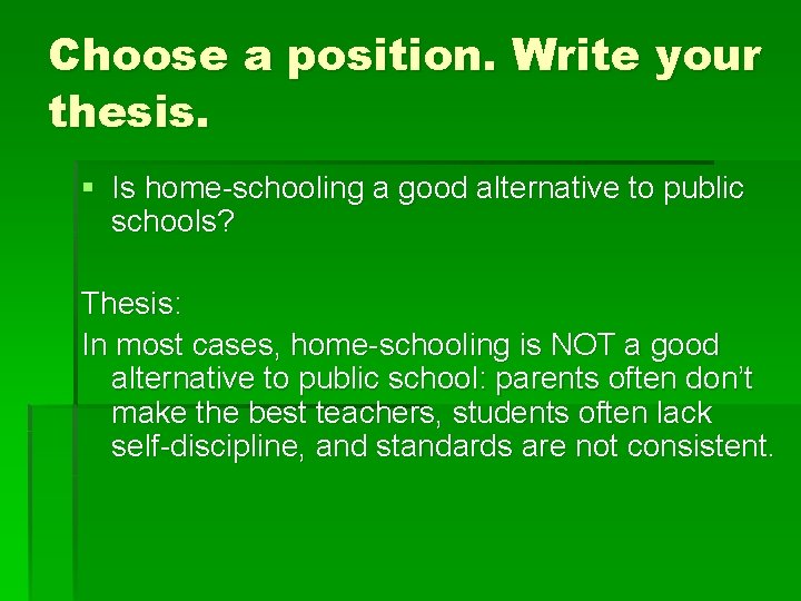 Choose a position. Write your thesis. § Is home-schooling a good alternative to public