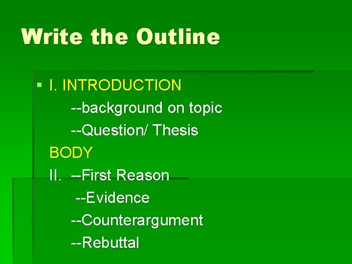 Write the Outline § I. INTRODUCTION --background on topic --Question/ Thesis BODY II. --First