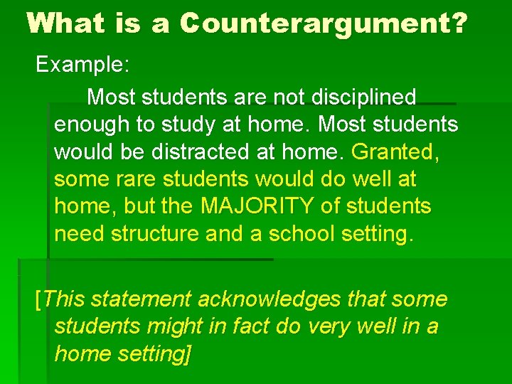 What is a Counterargument? Example: Most students are not disciplined enough to study at