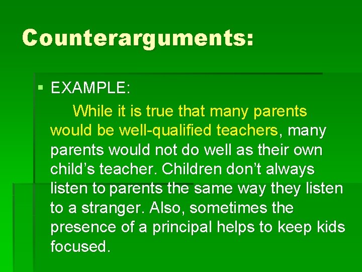 Counterarguments: § EXAMPLE: While it is true that many parents would be well-qualified teachers,
