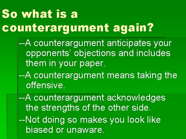 So what is a counterargument again? --A counterargument anticipates your opponents’ objections and includes