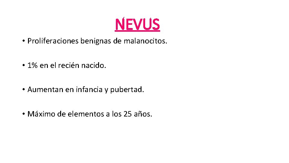 NEVUS • Proliferaciones benignas de malanocitos. • 1% en el recién nacido. • Aumentan
