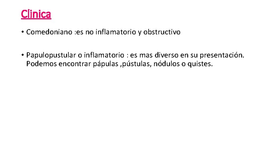 Clinica • Comedoniano : es no inflamatorio y obstructivo • Papulopustular o inflamatorio :