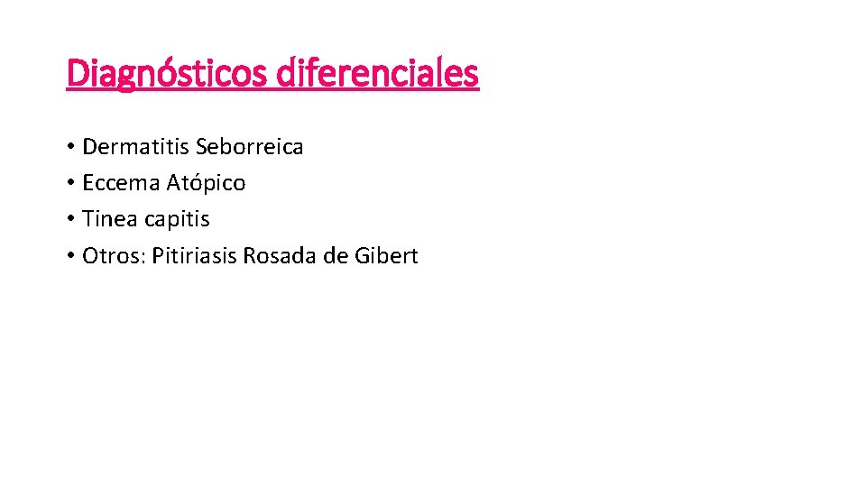 Diagnósticos diferenciales • Dermatitis Seborreica • Eccema Atópico • Tinea capitis • Otros: Pitiriasis