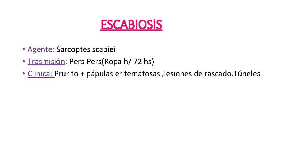 ESCABIOSIS • Agente: Sarcoptes scabiei • Trasmisión: Pers-Pers(Ropa h/ 72 hs) • Clinica: Prurito