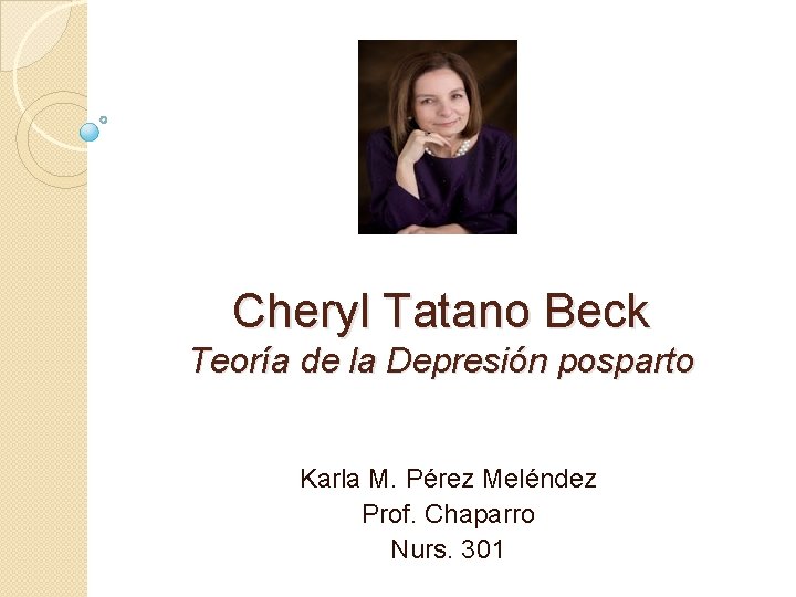 Cheryl Tatano Beck Teoría de la Depresión posparto Karla M. Pérez Meléndez Prof. Chaparro
