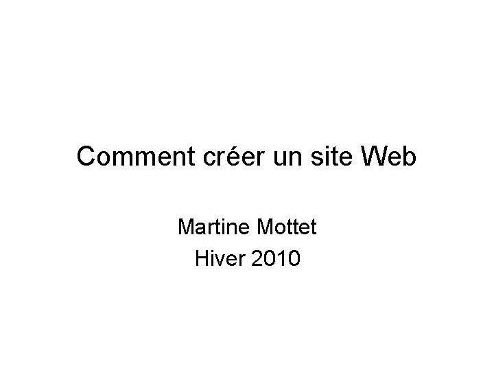 Comment créer un site Web Martine Mottet Hiver 2010 