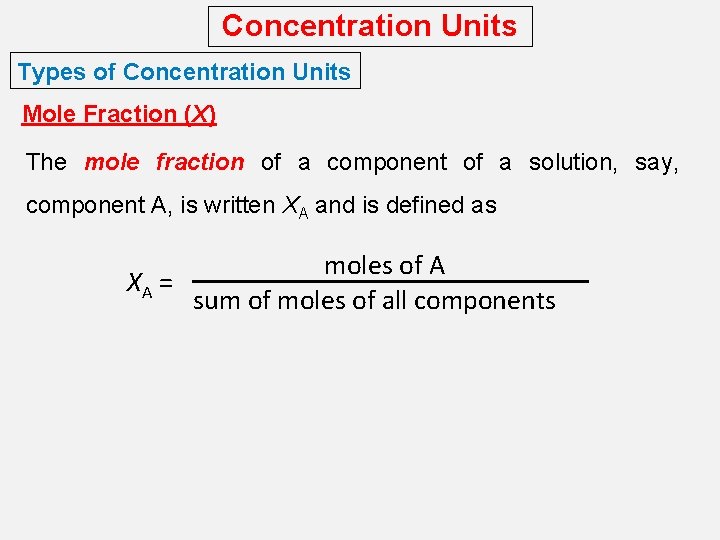 Concentration Units Types of Concentration Units Mole Fraction (X) The mole fraction of a