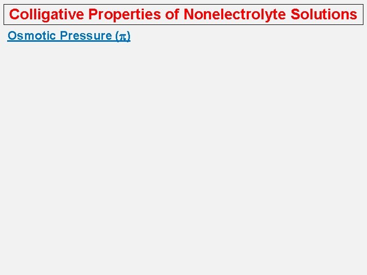 Colligative Properties of Nonelectrolyte Solutions Osmotic Pressure (p) 