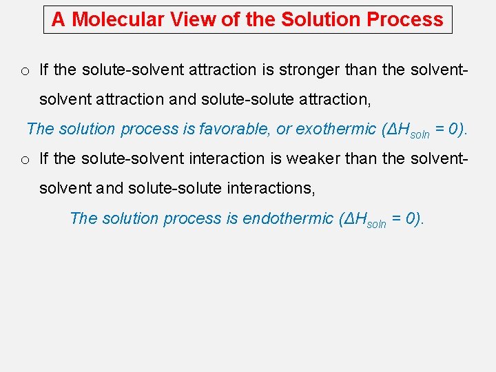 A Molecular View of the Solution Process o If the solute-solvent attraction is stronger