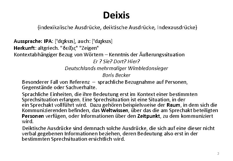 Deixis (indexikalische Ausdrücke, deiktische Ausdrücke, Indexausdrücke) Aussprache: IPA: ['dɛɪ ksɪs], auch: ['daɪ ksɪs] Herkunft: