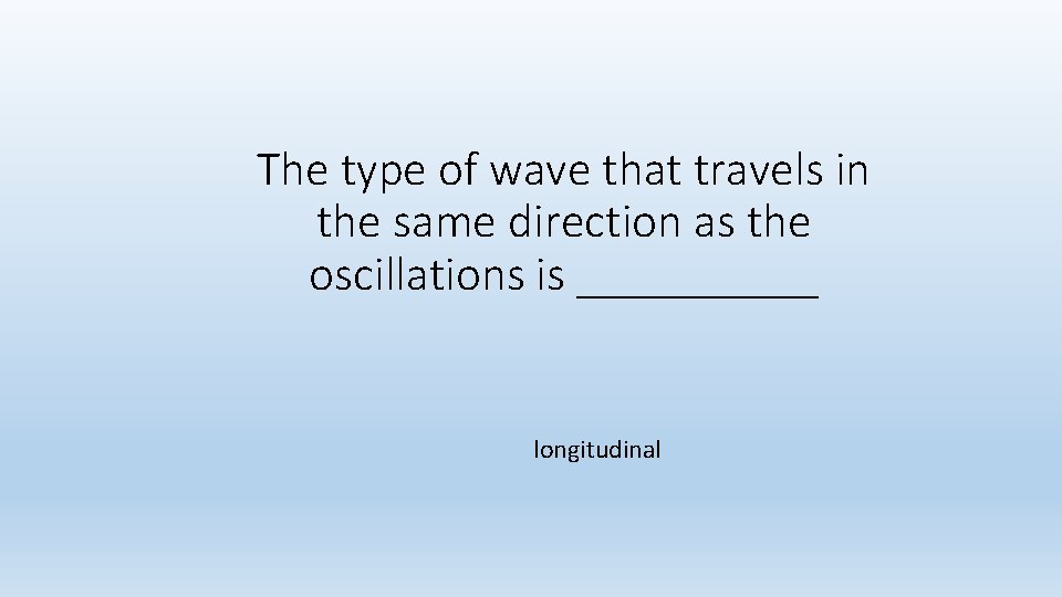 The type of wave that travels in the same direction as the oscillations is The type of wave that travels in the same direction as the oscillations is