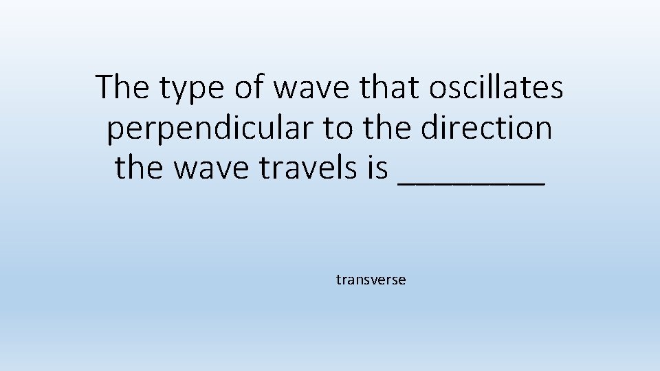 The type of wave that oscillates perpendicular to the direction the wave travels is The type of wave that oscillates perpendicular to the direction the wave travels is