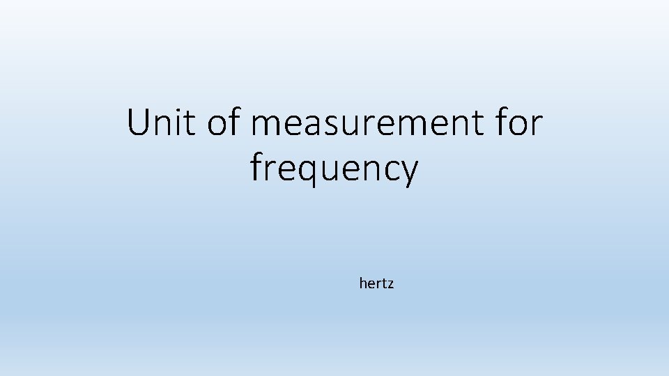Unit of measurement for frequency hertz Unit of measurement for frequency hertz