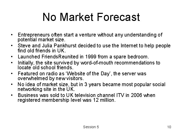 No Market Forecast • Entrepreneurs often start a venture without any understanding of potential No Market Forecast • Entrepreneurs often start a venture without any understanding of potential