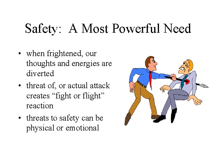 Safety: A Most Powerful Need • when frightened, our thoughts and energies are diverted
