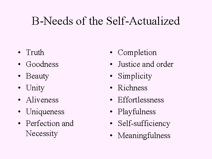 B-Needs of the Self-Actualized • • Truth Goodness Beauty Unity Aliveness Uniqueness Perfection and