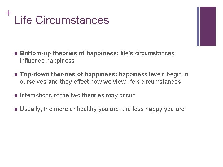 + Life Circumstances n Bottom-up theories of happiness: life’s circumstances influence happiness n Top-down