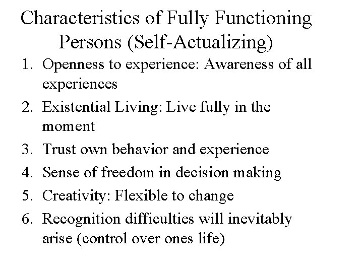 Characteristics of Fully Functioning Persons (Self-Actualizing) 1. Openness to experience: Awareness of all experiences