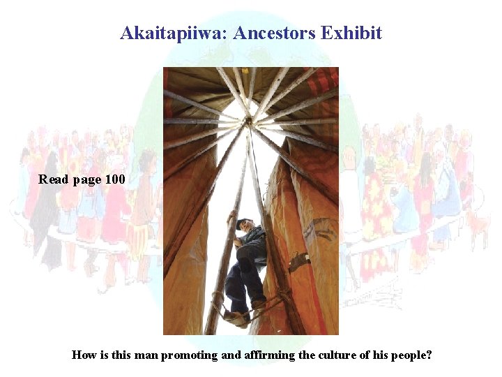 Akaitapiiwa: Ancestors Exhibit Read page 100 How is this man promoting and affirming the