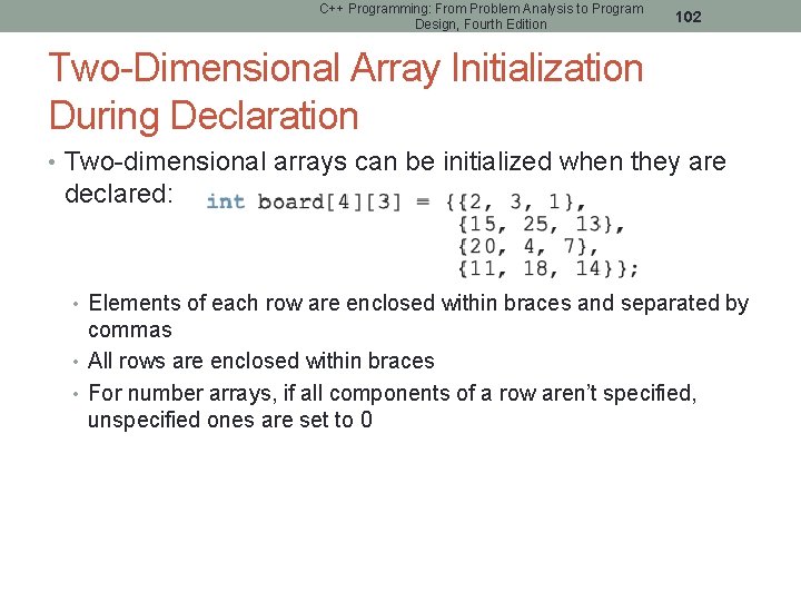 C++ Programming: From Problem Analysis to Program Design, Fourth Edition 102 Two-Dimensional Array Initialization