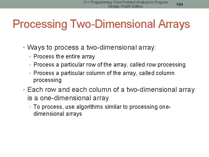 C++ Programming: From Problem Analysis to Program Design, Fourth Edition 104 Processing Two-Dimensional Arrays