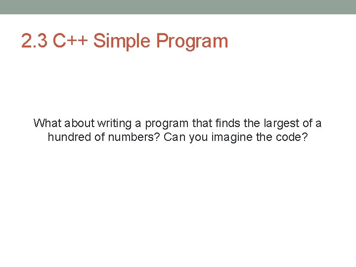 2. 3 C++ Simple Program What about writing a program that finds the largest